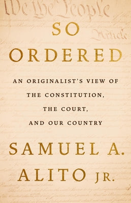Cover Image for So Ordered: An Originalist's View of the Constitution, the Court, and Our Country -- Samuel A. Alito, Hardcover