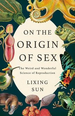 Cover Image for On the Origin of Sex: The Weird and Wonderful Science of Reproduction -- Lixing Sun, Hardcover