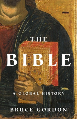 Cover Image for The Bible: A Global History -- Bruce Gordon, Hardcover
