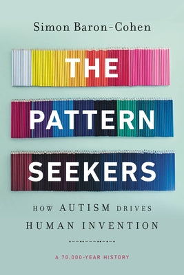 Cover Image for The Pattern Seekers: How Autism Drives Human Invention -- Simon Baron-Cohen, Paperback