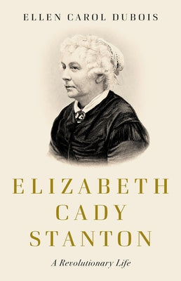 Cover Image for Elizabeth Cady Stanton: A Revolutionary Life -- Ellen Carol DuBois, Hardcover