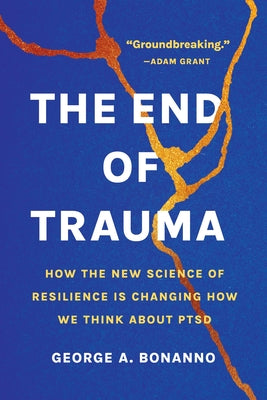 Cover Image for The End of Trauma: How the New Science of Resilience Is Changing How We Think about Ptsd -- George A. Bonanno, Paperback