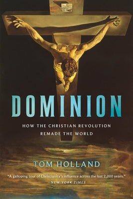 Cover Image for Dominion: How the Christian Revolution Remade the World -- Tom Holland, Paperback