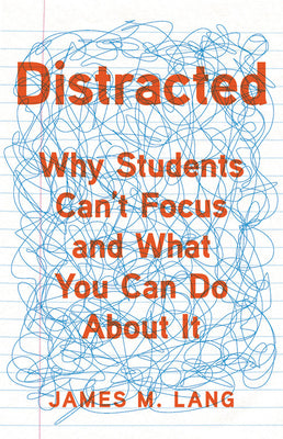 Cover Image for Distracted: Why Students Can't Focus and What You Can Do about It -- James M. Lang, Hardcover