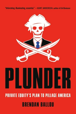 Cover Image for Plunder: Private Equity's Plan to Pillage America -- Brendan Ballou, Paperback