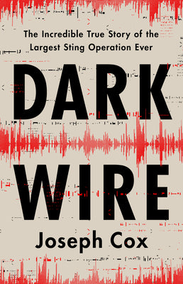 Cover Image for Dark Wire: The Incredible True Story of the Largest Sting Operation Ever -- Joseph Cox, Hardcover