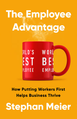 Cover Image for The Employee Advantage: How Putting Workers First Helps Business Thrive -- Stephan Meier, Hardcover
