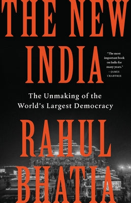 Cover Image for The New India: The Unmaking of the World's Largest Democracy -- Rahul Bhatia, Hardcover