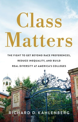 Cover Image for Class Matters: The Fight to Get Beyond Race Preferences, Reduce Inequality, and Build Real Diversity at America's Colleges -- Richard D. Kahlenberg, Hardcover