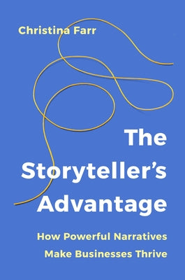 Cover Image for The Storyteller's Advantage: How Powerful Narratives Make Businesses Thrive -- Christina Farr, Hardcover