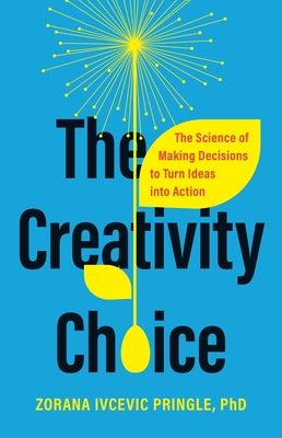 Cover Image for The Creativity Choice: The Science of Making Decisions to Turn Ideas Into Action -- Zorana Ivcevic Pringle, Hardcover