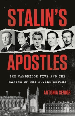 Cover Image for Stalin's Apostles: The Cambridge Five and the Making of the Soviet Empire -- Antonia Senior, Hardcover