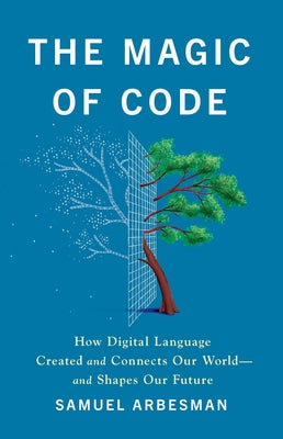 Cover Image for The Magic of Code: How Digital Language Created and Connects Our World--And Shapes Our Future -- Samuel Arbesman, Hardcover