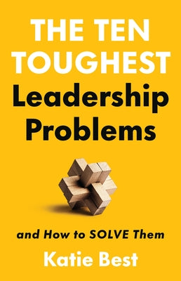 Cover Image for The Ten Toughest Leadership Problems: And How to Solve Them -- Katie Best, Hardcover