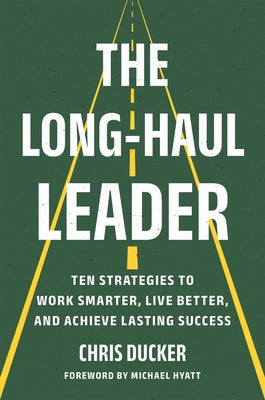 Cover Image for The Long-Haul Leader: Ten Strategies to Work Smarter, Live Better, and Achieve Lasting Success -- Chris Ducker, Hardcover