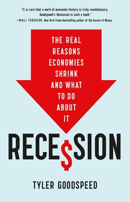 Cover Image for Recession: The Real Reasons Economies Shrink and What to Do about It -- Tyler Beck Goodspeed, Hardcover