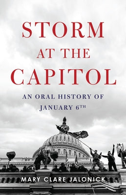 Cover Image for Storm at the Capitol: An Oral History of January 6th -- Mary Clare Jalonick, Hardcover