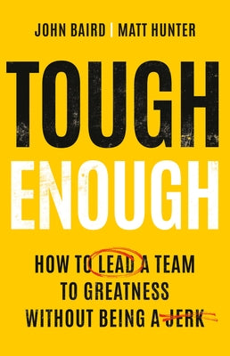 Cover Image for Tough Enough: How to Lead a Team to Greatness Without Being a Jerk -- John Baird, Hardcover