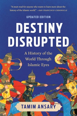 Cover Image for Destiny Disrupted: A History of the World Through Islamic Eyes -- Tamim Ansary, Paperback