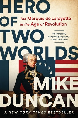 Cover Image for Hero of Two Worlds: The Marquis de Lafayette in the Age of Revolution -- Mike Duncan, Paperback