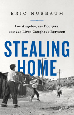 Cover Image for Stealing Home: Los Angeles, the Dodgers, and the Lives Caught in Between -- Eric Nusbaum, Paperback