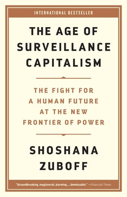 Cover Image for The Age of Surveillance Capitalism: The Fight for a Human Future at the New Frontier of Power -- Shoshana Zuboff, Paperback