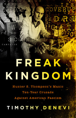 Cover Image for Freak Kingdom: Hunter S. Thompson's Manic Ten-Year Crusade Against American Fascism -- Timothy DeNevi, Paperback