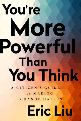 Cover Image for You're More Powerful Than You Think: A Citizen's Guide to Making Change Happen -- Eric Liu, Paperback