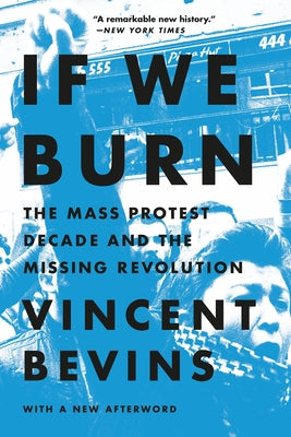 Cover Image for If We Burn: The Mass Protest Decade and the Missing Revolution -- Vincent Bevins, Paperback