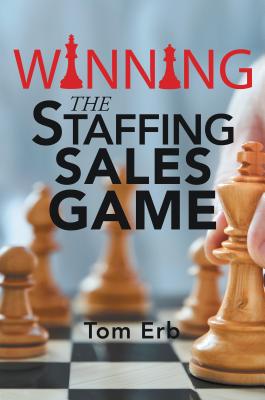 Cover Image for Winning the Staffing Sales Game: The Definitive Game Plan for Sales Success in the Staffing Industry -- Tom Erb, Paperback
