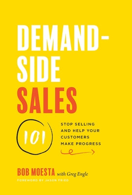 Cover Image for Demand-Side Sales 101: Stop Selling and Help Your Customers Make Progress -- Bob Moesta, Hardcover
