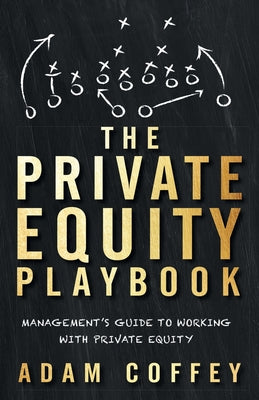 Cover Image for The Private Equity Playbook: Management's Guide to Working with Private Equity -- Adam Coffey, Paperback
