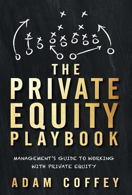 Cover Image for The Private Equity Playbook: Management's Guide to Working with Private Equity -- Adam Coffey, Hardcover