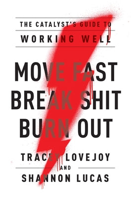 Cover Image for Move Fast. Break Shit. Burn Out.: The Catalyst's Guide to Working Well -- Tracey Lovejoy, Hardcover