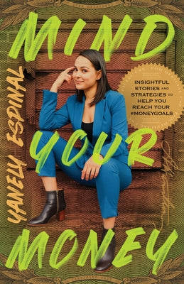 Cover Image for Mind Your Money: Insightful Stories and Strategies to Help You Reach Your #MoneyGoals -- Yanely Espinal, Paperback
