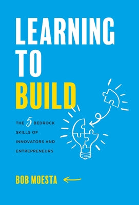 Cover Image for Learning to Build: The 5 Bedrock Skills of Innovators and Entrepreneurs -- Bob Moesta, Hardcover