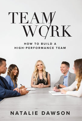 Cover Image for TeamWork: How to Build a High-Performance Team -- Natalie Dawson, Hardcover