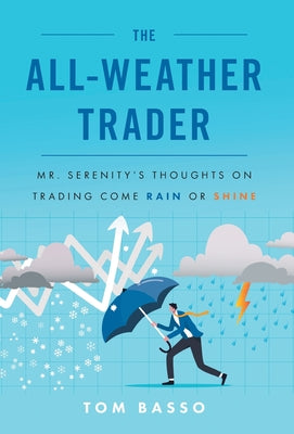 Cover Image for The All Weather Trader: Mr. Serenity's Thoughts on Trading Come Rain or Shine -- Tom Basso, Hardcover