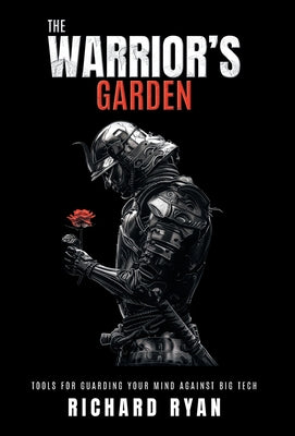 Cover Image for The Warrior's Garden: Tools for Guarding Your Mind Against Big Tech -- Richard Ryan, Hardcover