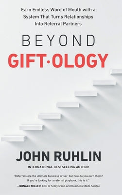 Cover Image for Beyond Giftology: Earn Endless Word of Mouth with a System That Turns Relationships Into Referral Partners -- John Ruhlin, Hardcover