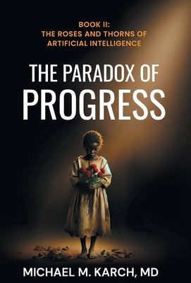 Cover Image for The Paradox of Progress: Book 2: The Roses and Thorns of Artificial Intelligence -- Michael M. Karch, Hardcover