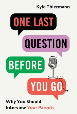 Cover Image for One Last Question Before You Go: Why You Should Interview Your Parents -- Kyle Thiermann, Hardcover