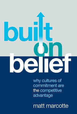 Cover Image for Built on Belief: Why Cultures of Commitment Are the Competitive Advantage -- Matt Marcotte, Hardcover