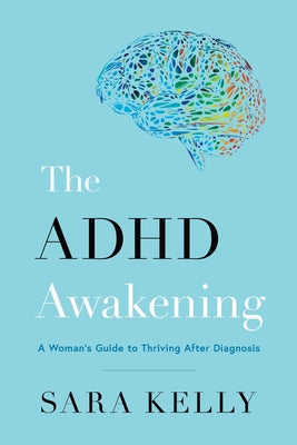 Cover Image for The ADHD Awakening: A Woman's Guide to Thriving After Diagnosis -- Sara Kelly, Paperback