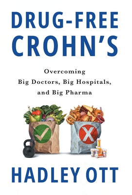 Cover Image for Drug-Free Crohn's: Overcoming Big Doctors, Big Hospitals, and Big Pharma -- Hadley Ott, Hardcover