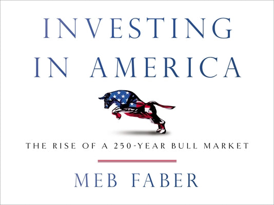 Cover Image for Investing in America: The Rise of a 250-Year Bull Market -- Meb Faber, Hardcover