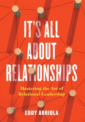 Cover Image for It's All About Relationships: Mastering the Art of Relational Leadership -- Eddy Arriola, Hardcover