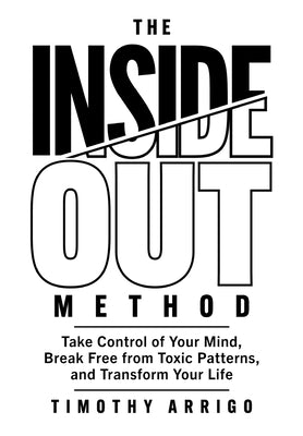 Cover Image for The Inside Out Method: Take Control of Your Mind, Break Free from Toxic Patterns, and Transform Your Life -- Timothy Arrigo, Hardcover