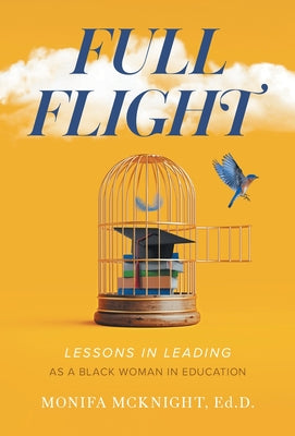 Cover Image for Full Flight: Lessons in Leading as a Black Woman in Education -- Monifa McKnight, Hardcover