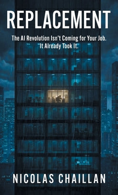 Cover Image for Replacement: The AI Revolution Isn't Coming for Your Job. It Already Took It. -- Nicolas Chaillan, Hardcover
